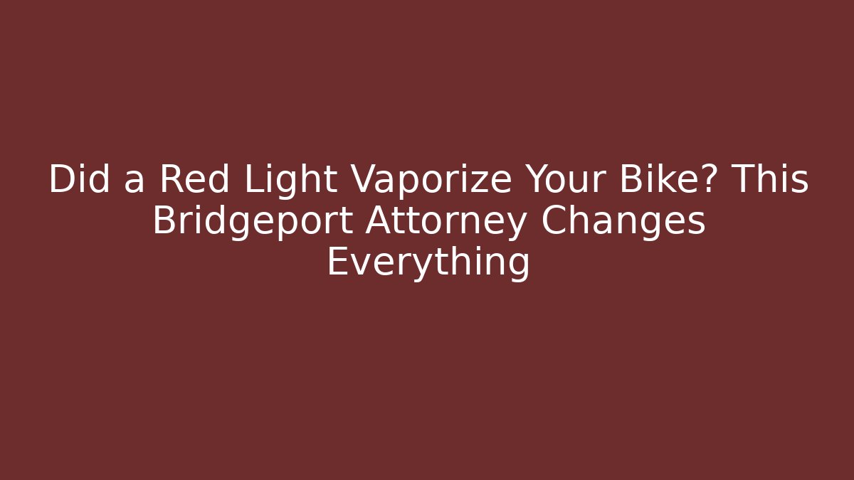 Did a Red Light Vaporize Your Bike? This Bridgeport Attorney Changes Everything