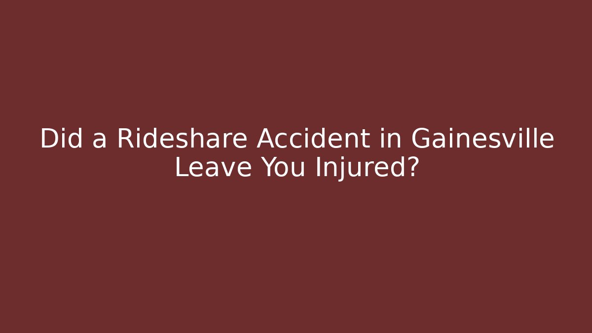 Did a Rideshare Accident in Gainesville Leave You Injured?