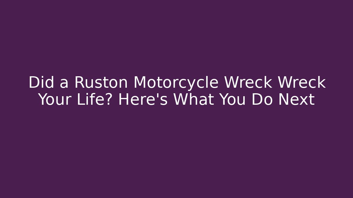 Did a Ruston Motorcycle Wreck Wreck Your Life? Here’s What You Do Next