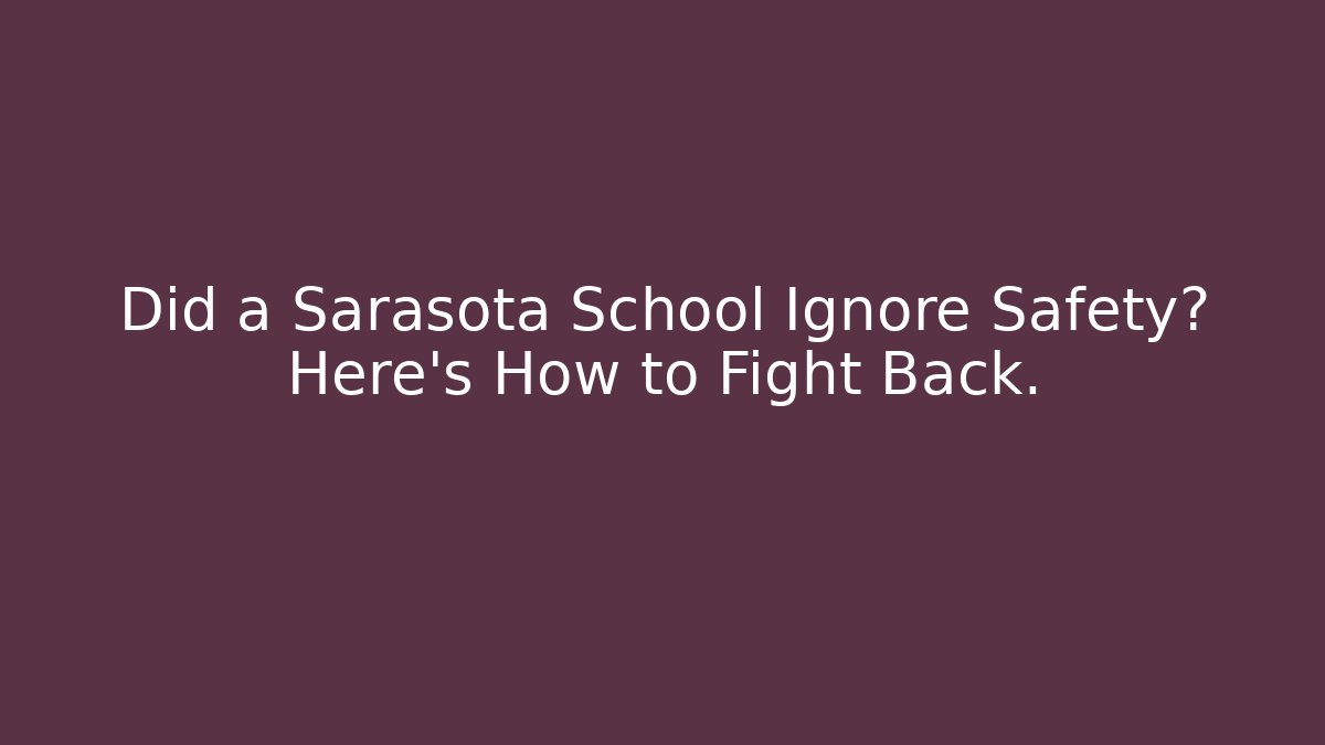 Did a Sarasota School Ignore Safety? Here’s How to Fight Back. - WealthxGroup