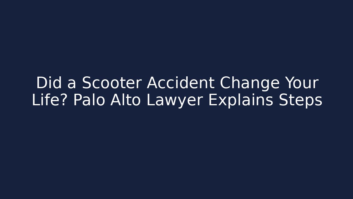 Did a Scooter Accident Change Your Life? Palo Alto Lawyer Explains Steps