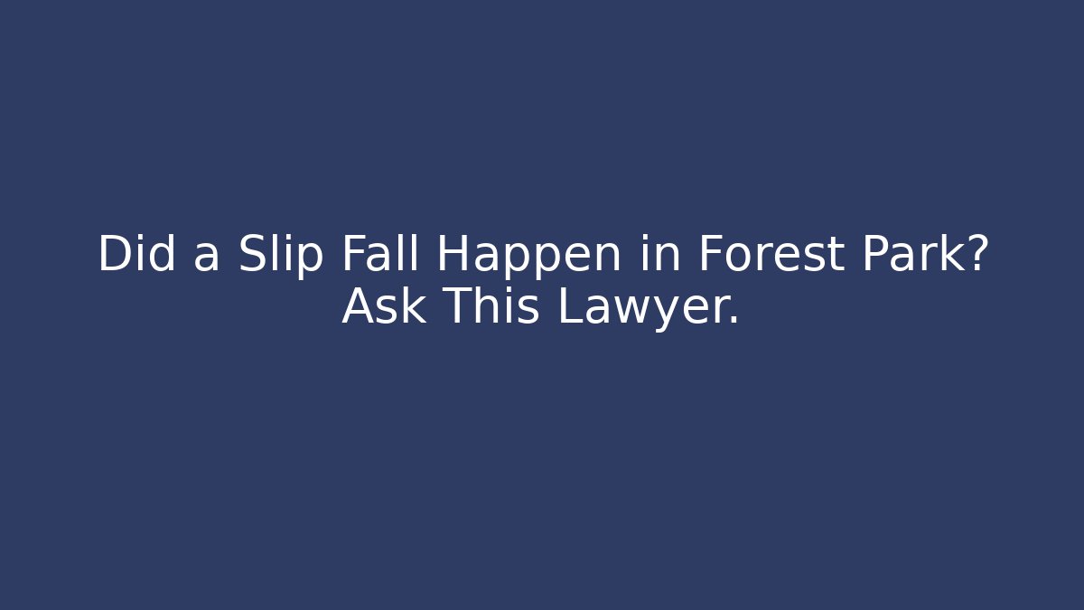 Did a Slip Fall Happen in Forest Park? Ask This Lawyer. - WealthxGroup