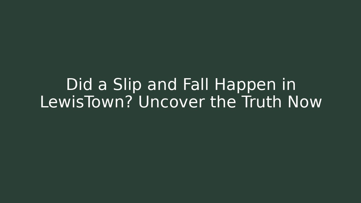 Did a Slip and Fall Happen in LewisTown? Uncover the Truth Now
