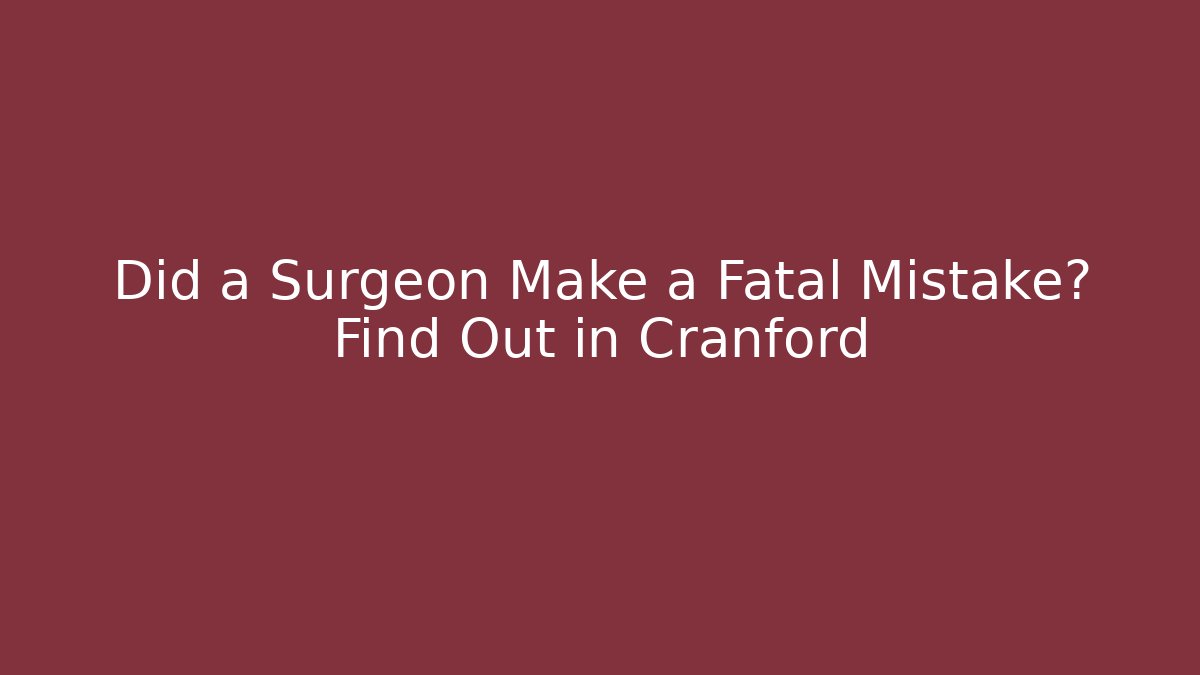 Did a Surgeon Make a Fatal Mistake? Find Out in Cranford - WealthxGroup