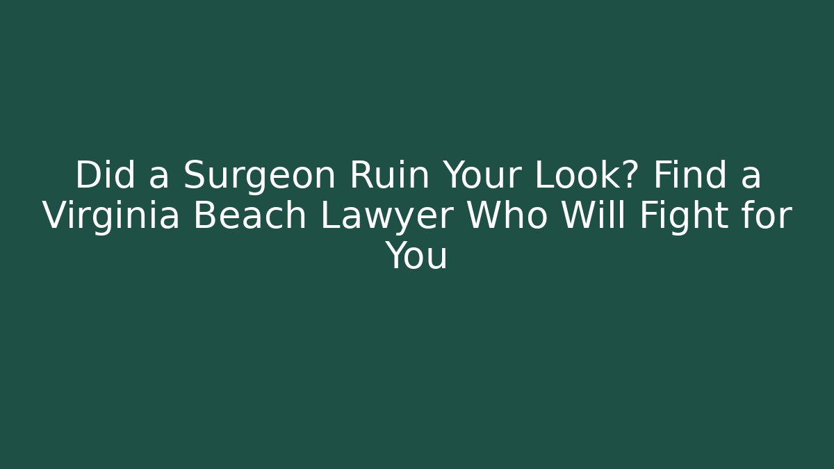 Did a Surgeon Ruin Your Look? Find a Virginia Beach Lawyer Who Will Fight for You - WealthxGroup