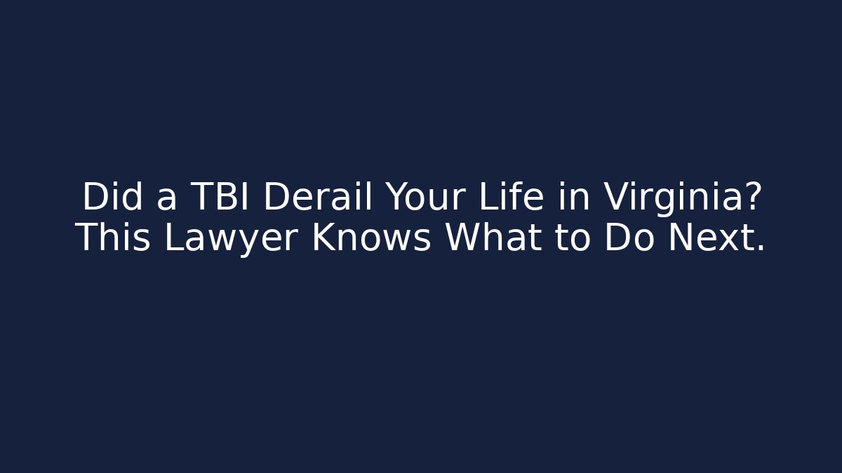 Did a TBI Derail Your Life in Virginia? This Lawyer Knows What to Do Next.