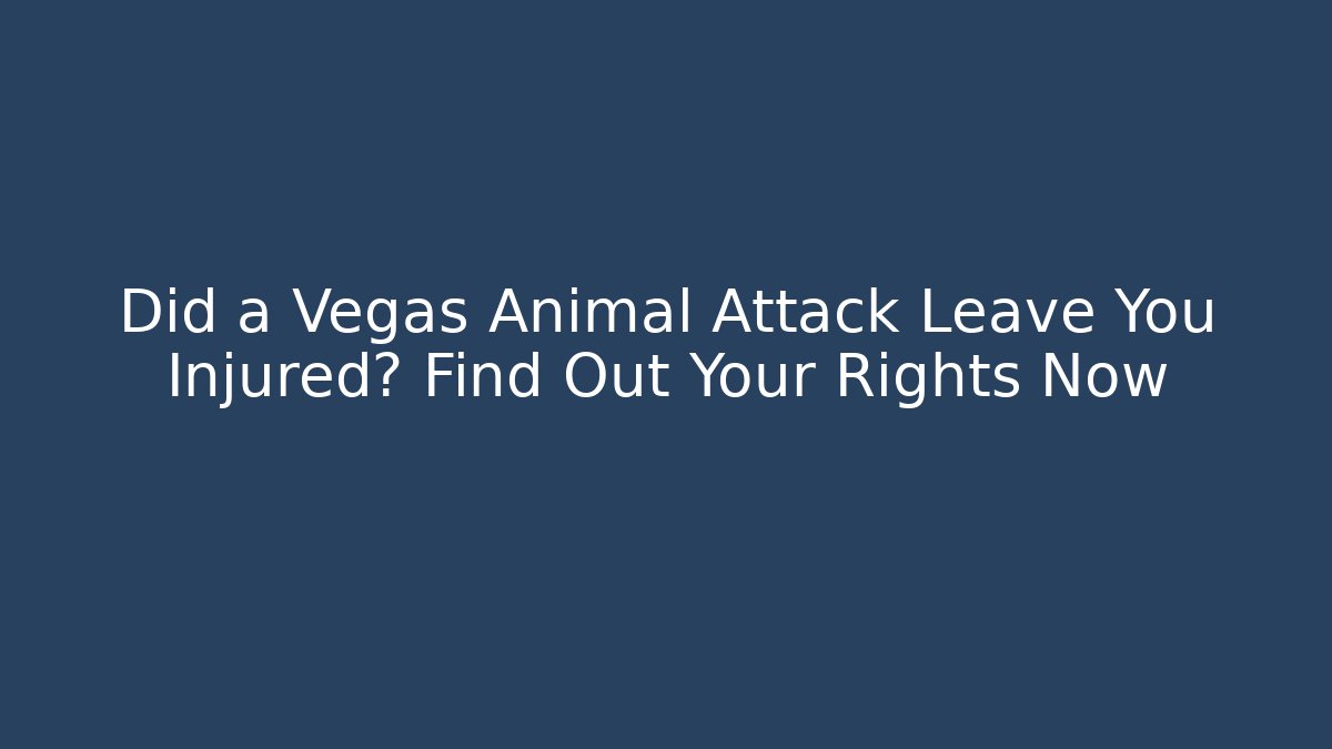 Did a Vegas Animal Attack Leave You Injured? Find Out Your Rights Now