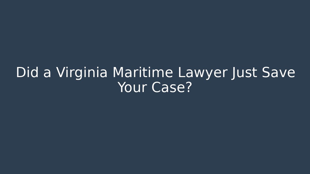 Did a Virginia Maritime Lawyer Just Save Your Case? - WealthxGroup