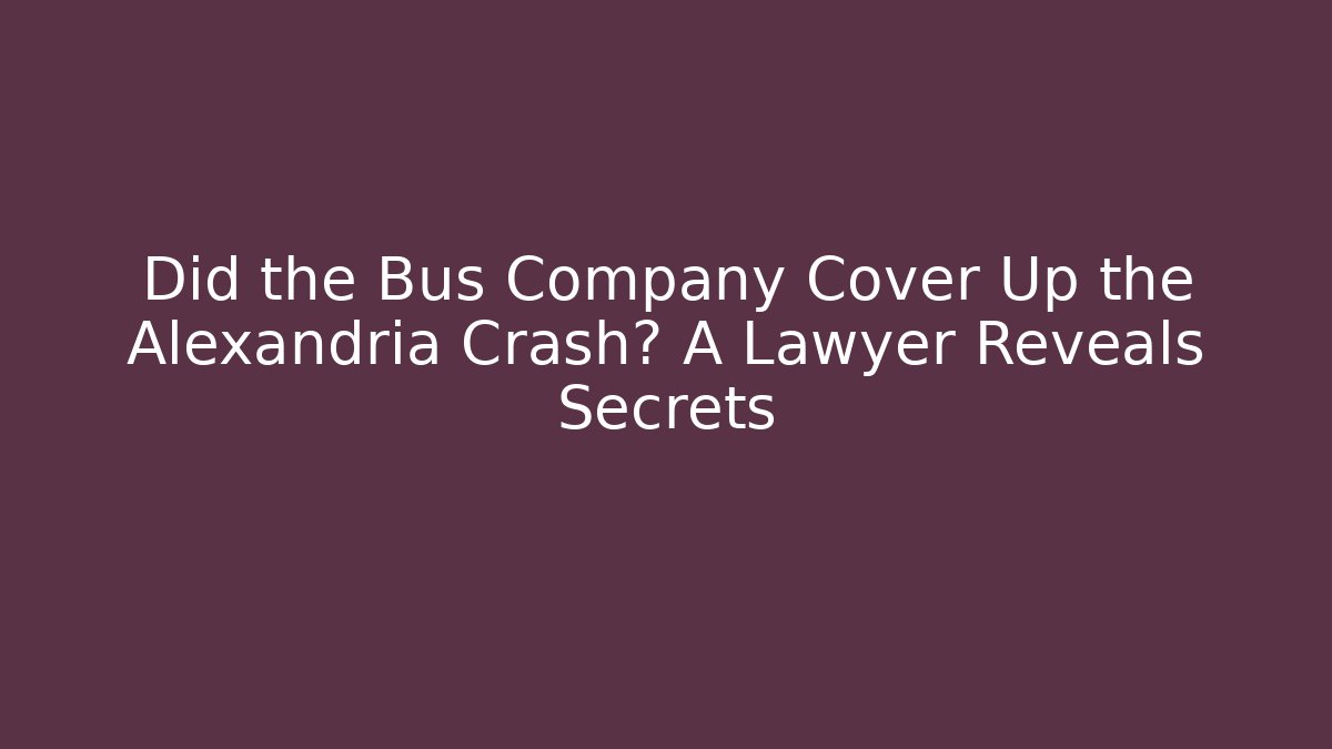 Did the Bus Company Cover Up the Alexandria Crash? A Lawyer Reveals Secrets