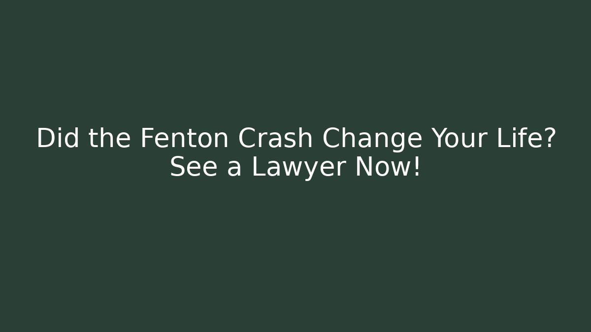 Did the Fenton Crash Change Your Life? See a Lawyer Now! - WealthxGroup