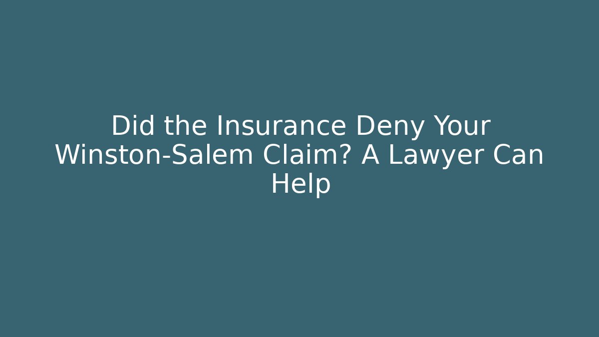 Did the Insurance Deny Your Winston-Salem Claim? A Lawyer Can Help