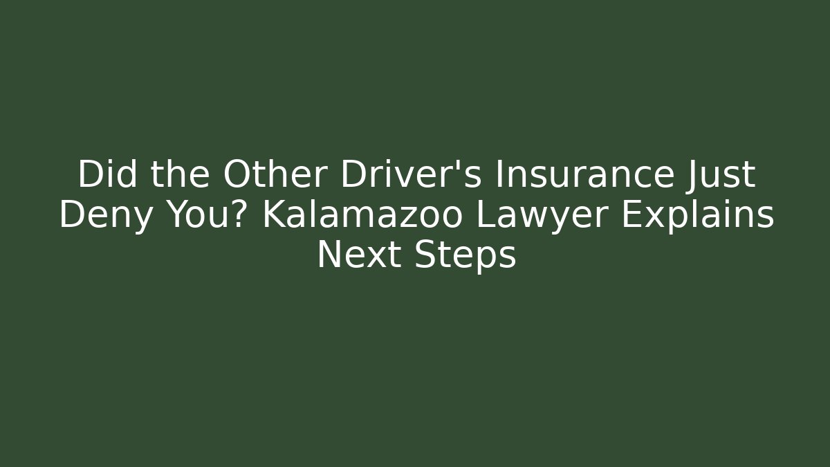 Did the Other Driver’s Insurance Just Deny You? Kalamazoo Lawyer Explains Next Steps