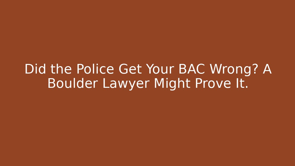 Did the Police Get Your BAC Wrong? A Boulder Lawyer Might Prove It.