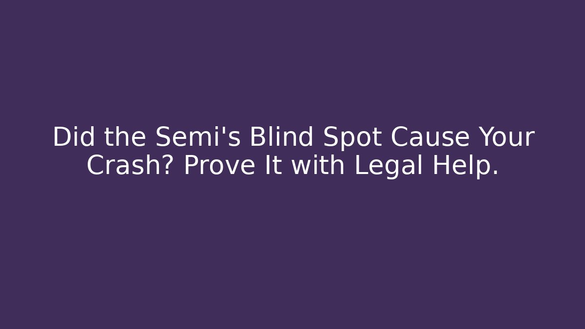 Did the Semi’s Blind Spot Cause Your Crash? Prove It with Legal Help. - WealthxGroup