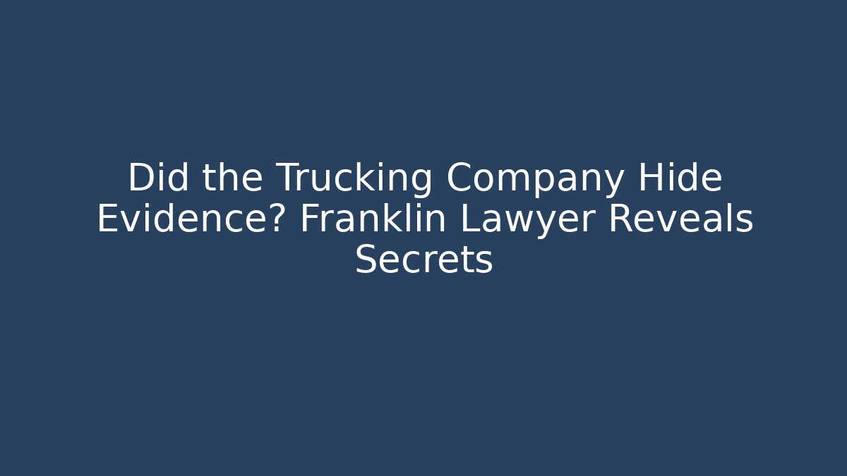 Did the Trucking Company Hide Evidence? Franklin Lawyer Reveals Secrets