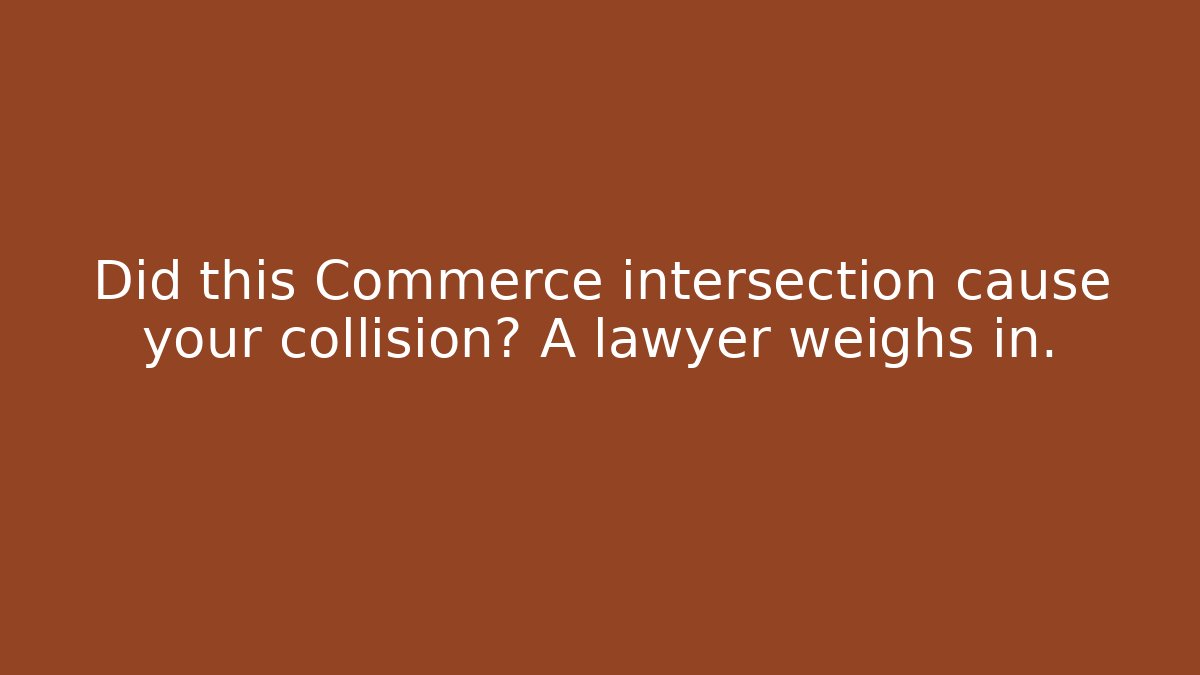 Did this Commerce intersection cause your collision? A lawyer weighs in. - WealthxGroup