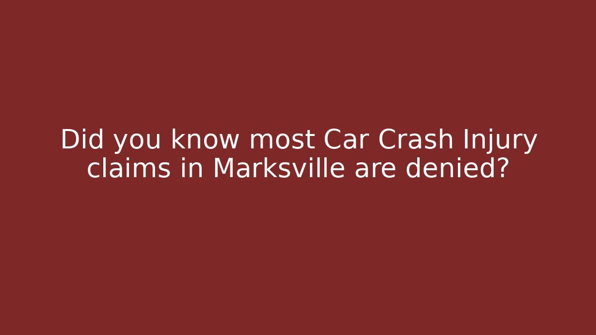 Did you know most Car Crash Injury claims in Marksville are denied?