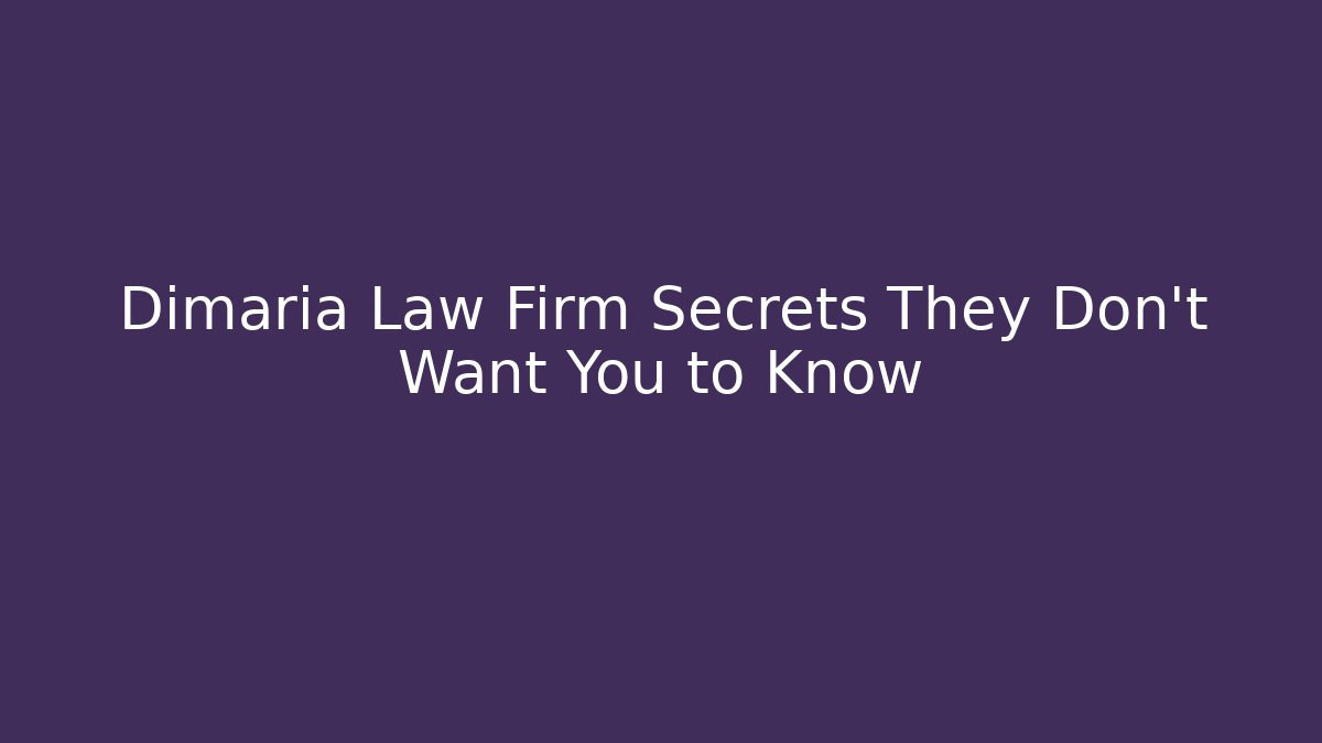 Dimaria Law Firm Secrets They Don’t Want You to Know