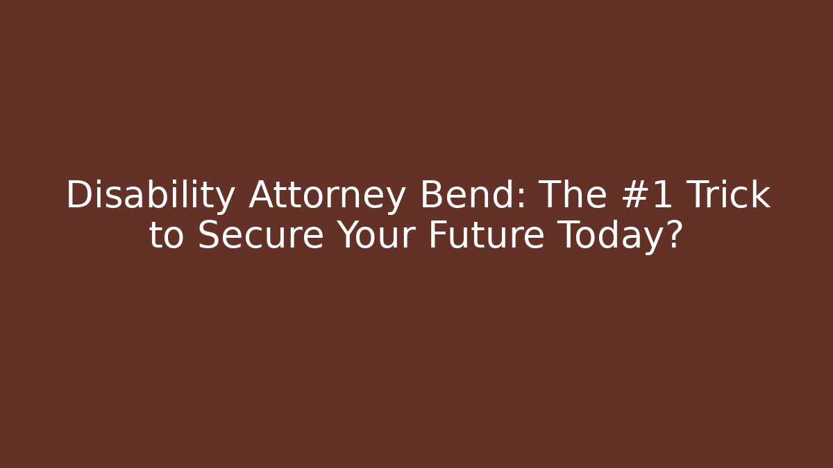 Disability Attorney Bend: The #1 Trick to Secure Your Future Today? - WealthxGroup