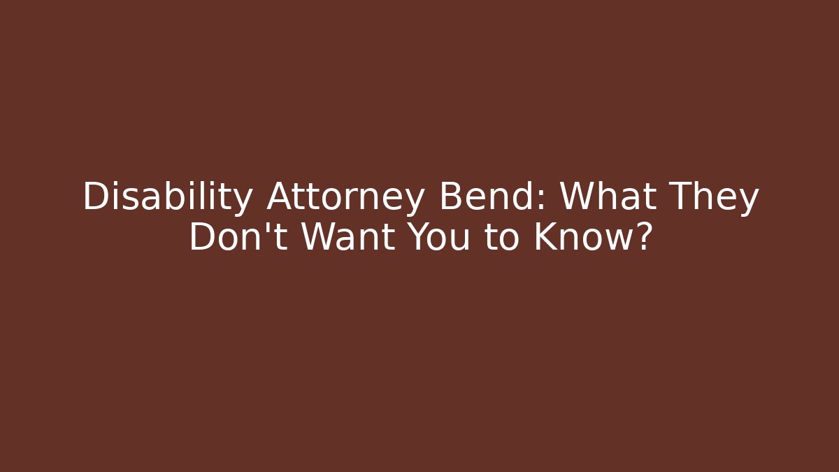 Disability Attorney Bend: What They Don't Want You to Know?