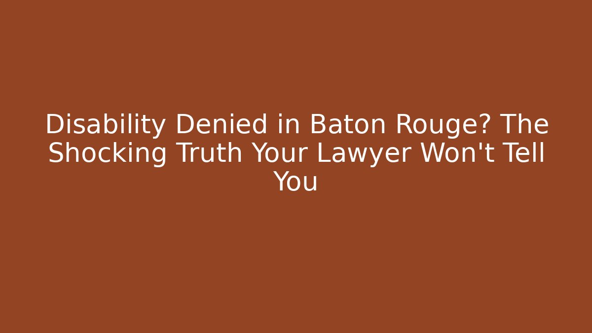 Disability Denied in Baton Rouge? The Shocking Truth Your Lawyer Won't Tell You - WealthxGroup
