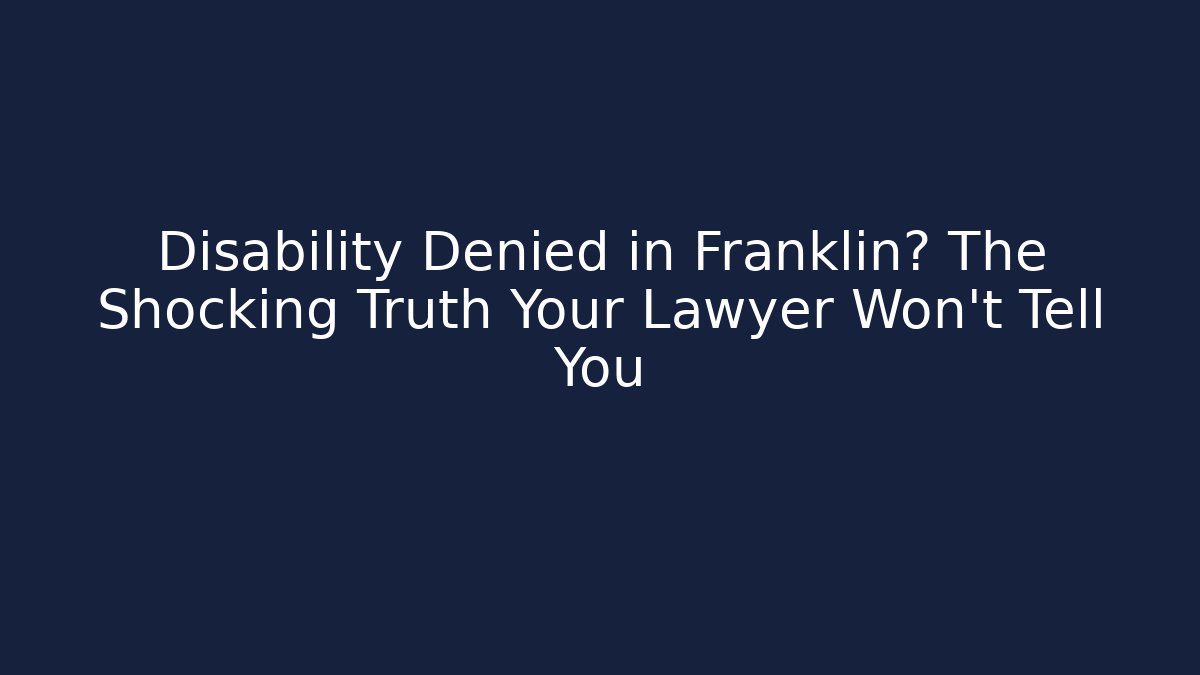 Disability Denied in Franklin? The Shocking Truth Your Lawyer Won't Tell You