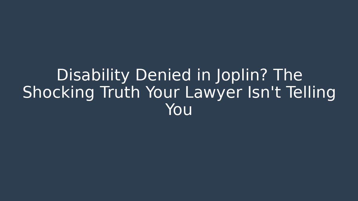 Disability Denied in Joplin? The Shocking Truth Your Lawyer Isn't Telling You