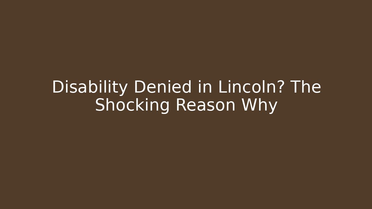 Disability Denied in Lincoln? The Shocking Reason Why - WealthxGroup