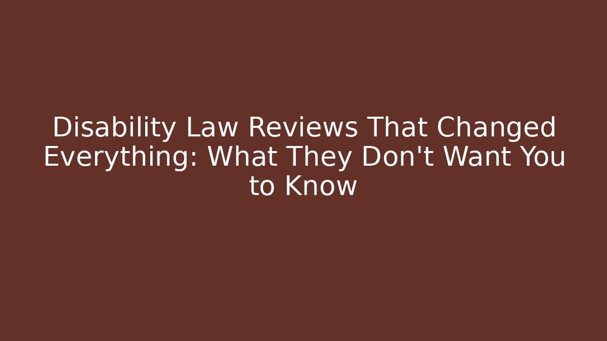 Disability Law Reviews That Changed Everything: What They Don't Want You to Know