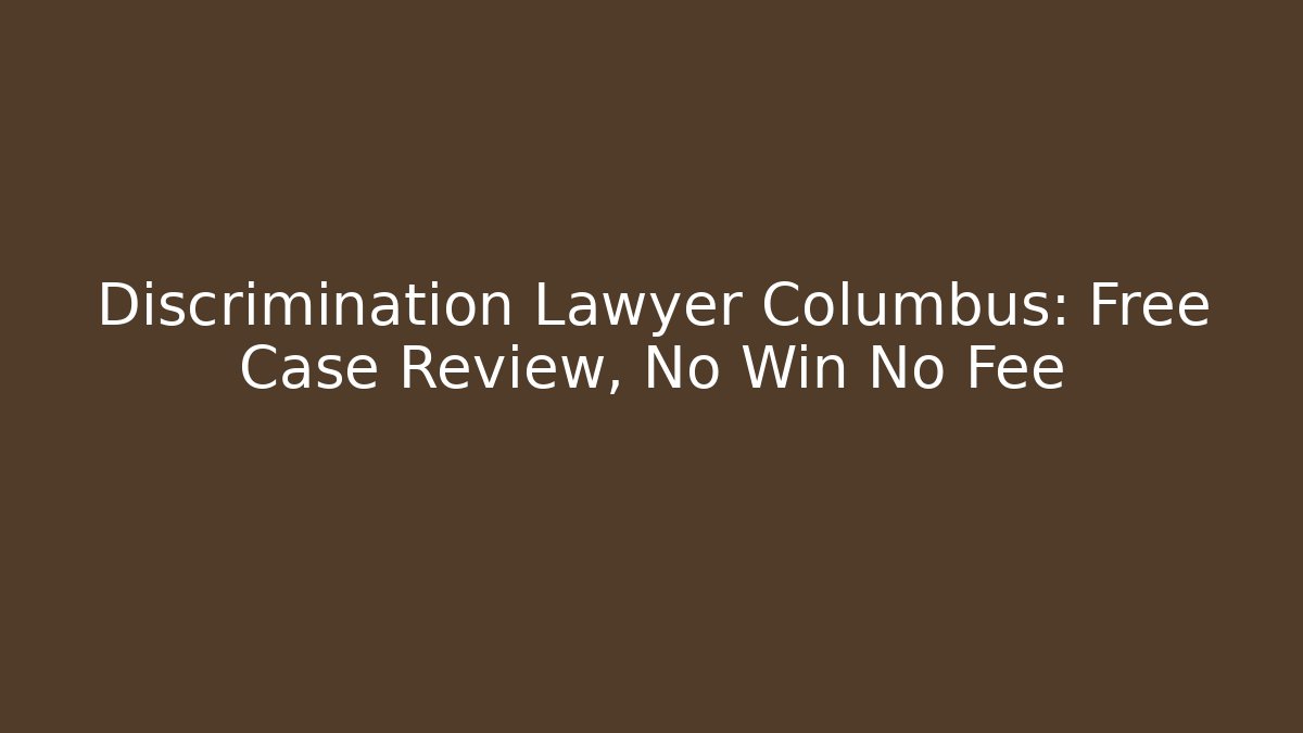 Discrimination Lawyer Columbus: Free Case Review, No Win No Fee