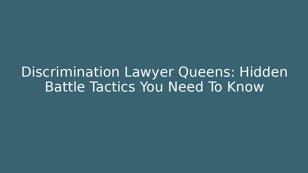 Discrimination Lawyer Queens: Hidden Battle Tactics You Need To Know