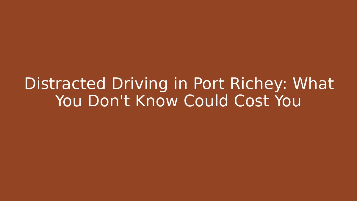 Distracted Driving in Port Richey: What You Don’t Know Could Cost You