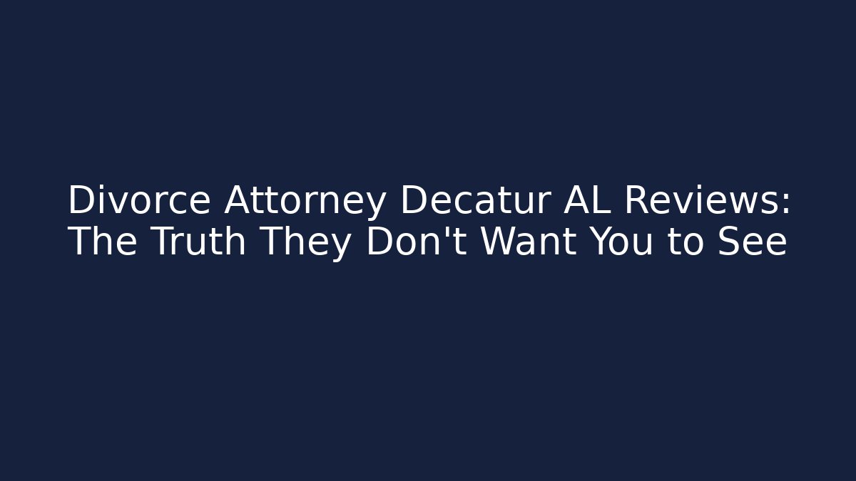 Divorce Attorney Decatur AL Reviews: The Truth They Don't Want You to See