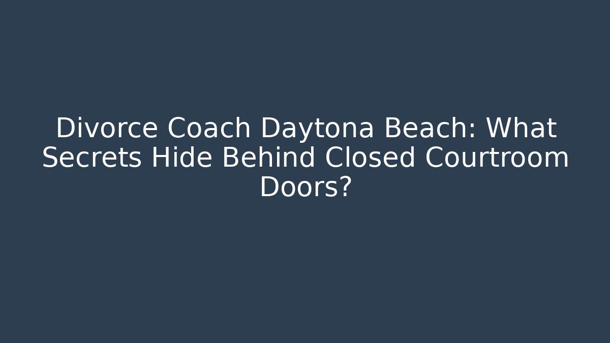 Divorce Coach Daytona Beach: What Secrets Hide Behind Closed Courtroom Doors? - WealthxGroup