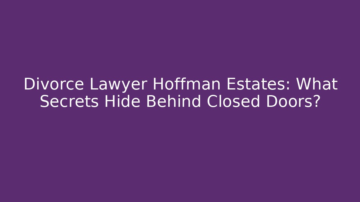 Divorce Lawyer Hoffman Estates: What Secrets Hide Behind Closed Doors?