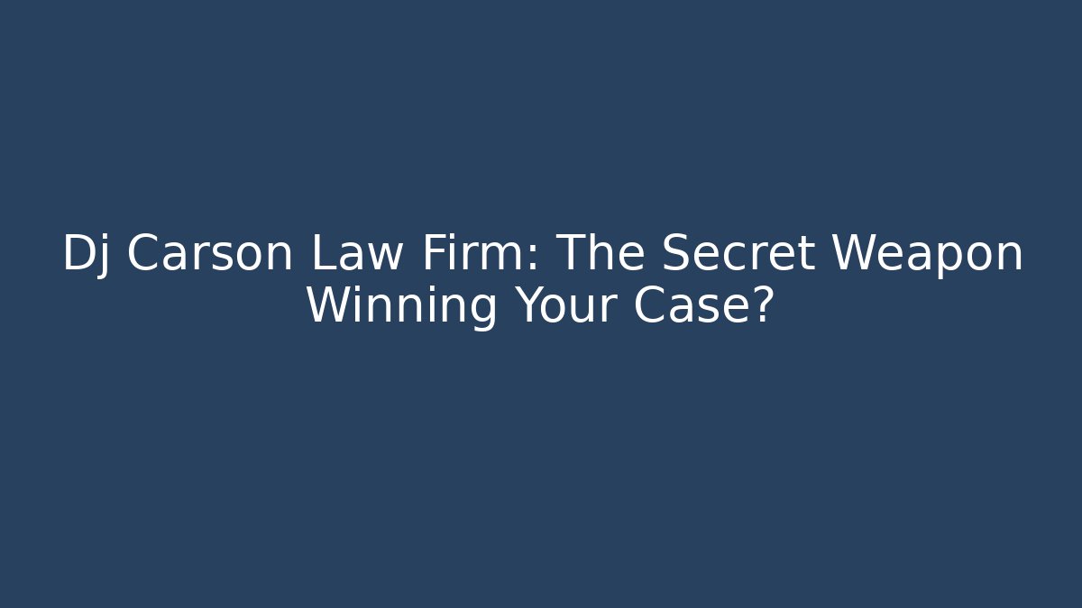 Dj Carson Law Firm: The Secret Weapon Winning Your Case?