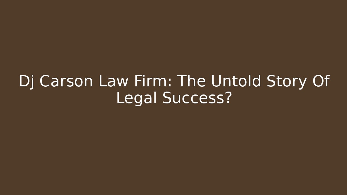 Dj Carson Law Firm: The Untold Story Of Legal Success?