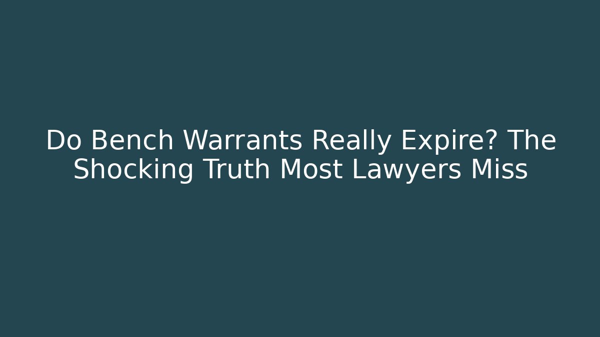 Do Bench Warrants Really Expire? The Shocking Truth Most Lawyers Miss