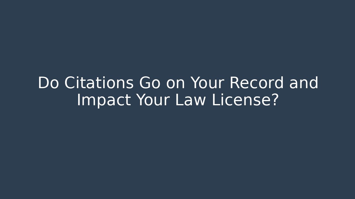 Do Citations Go on Your Record and Impact Your Law License?