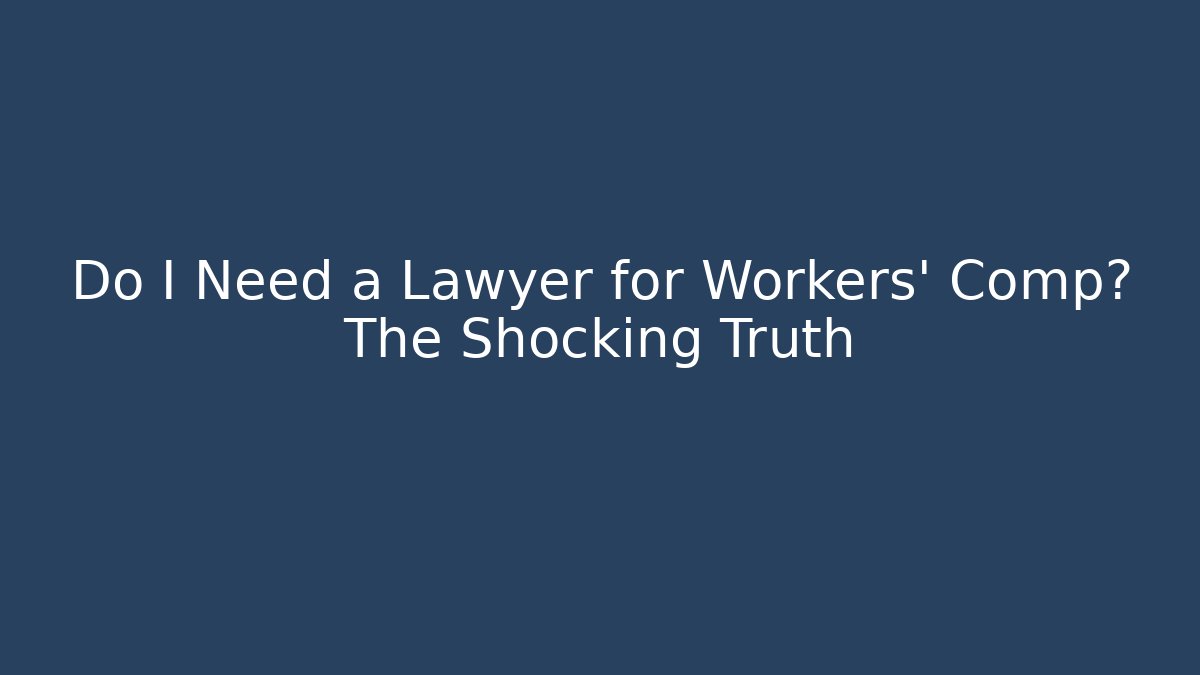 Do I Need a Lawyer for Workers' Comp? The Shocking Truth - WealthxGroup