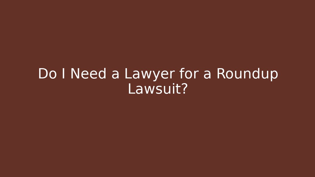 Do I Need a Lawyer for a Roundup Lawsuit? - WealthxGroup