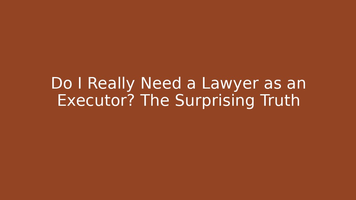 Do I Really Need a Lawyer as an Executor? The Surprising Truth - WealthxGroup