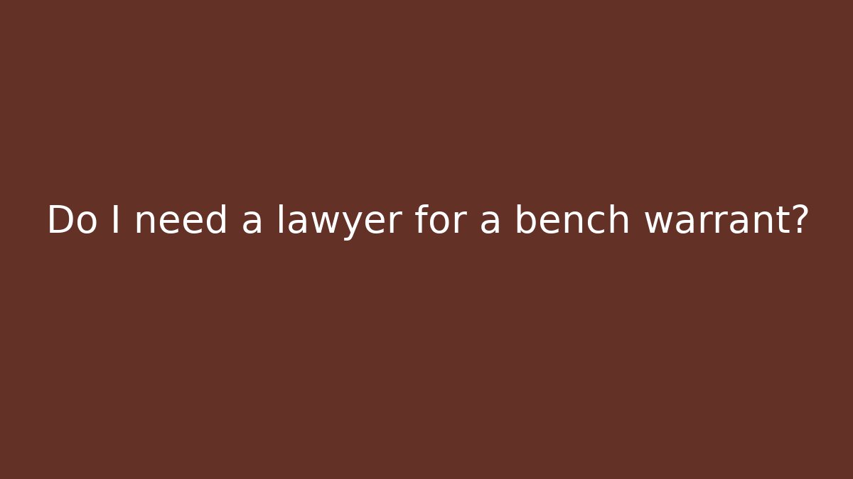 Do I need a lawyer for a bench warrant?