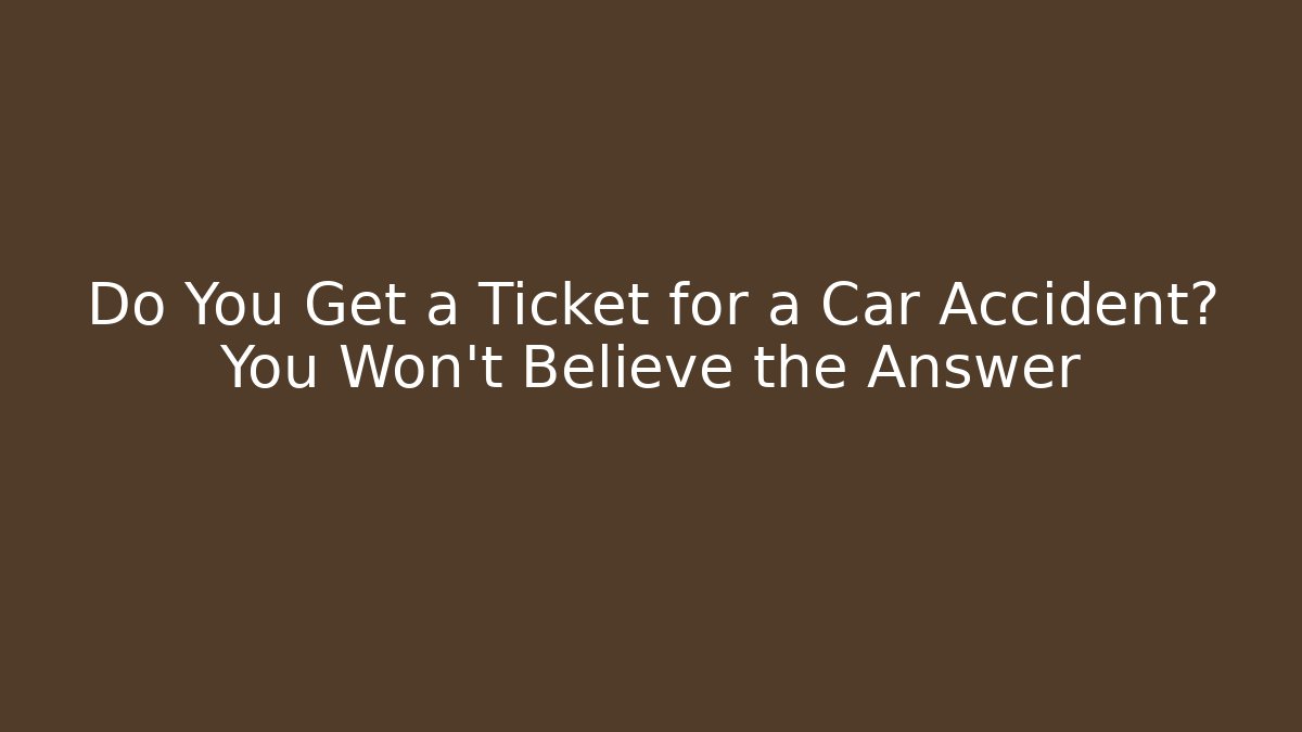 Do You Get a Ticket for a Car Accident? You Won't Believe the Answer