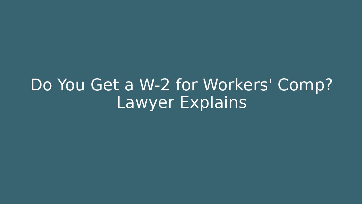 Do You Get a W-2 for Workers' Comp? Lawyer Explains
