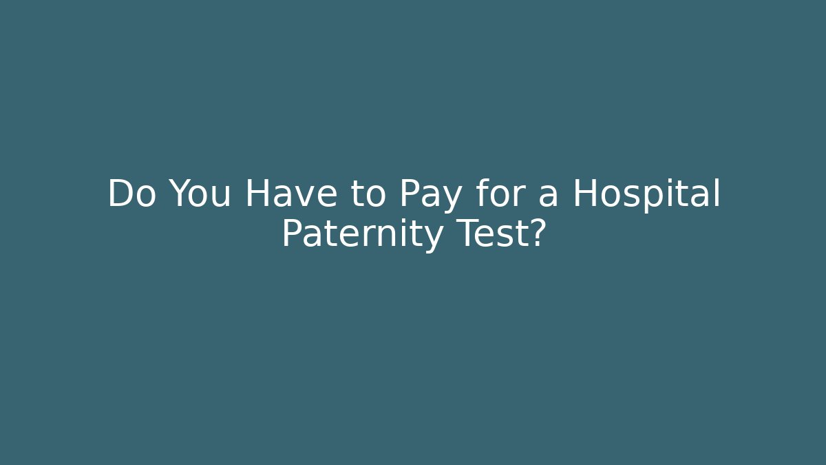 Do You Have to Pay for a Hospital Paternity Test?