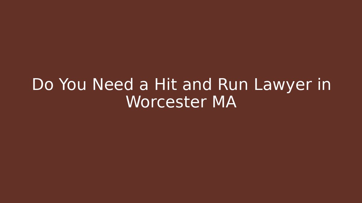 Do You Need a Hit and Run Lawyer in Worcester MA