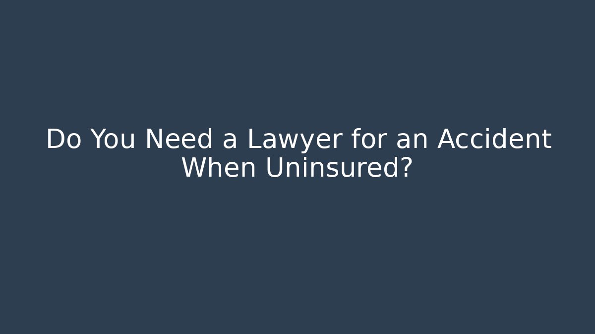Do You Need a Lawyer for an Accident When Uninsured?