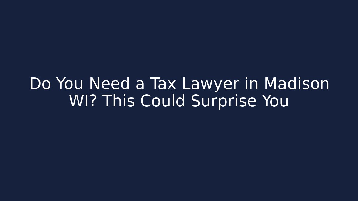 Do You Need a Tax Lawyer in Madison WI? This Could Surprise You