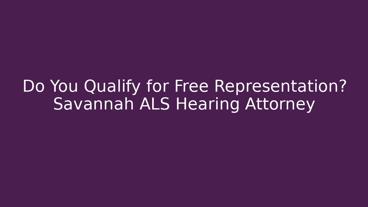 Do You Qualify for Free Representation? Savannah ALS Hearing Attorney - WealthxGroup
